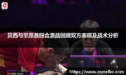 贝西与里昂首回合激战回顾双方表现及战术分析