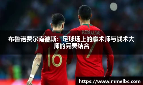 布鲁诺费尔南德斯：足球场上的魔术师与战术大师的完美结合