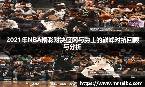 2021年NBA精彩对决篮网与爵士的巅峰对抗回顾与分析
