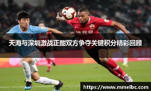 天海与深圳激战正酣双方争夺关键积分精彩回顾